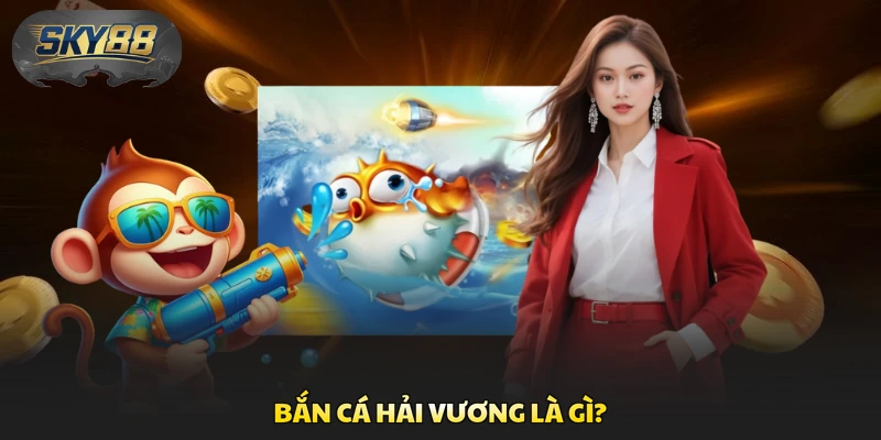 Bắn Cá Hải Vương là gì?