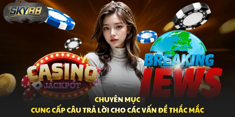 Chuyên mục cung cấp câu trả lời cho các vấn đề thắc mắc