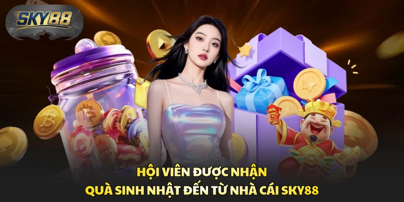 Hội viên được nhận quà sinh nhật đến từ nhà cái Sky88