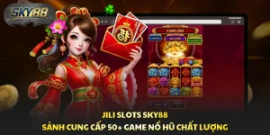 Jili Slots Sky88 - Sảnh Cung Cấp 50+ Game Nổ Hũ Chất Lượng