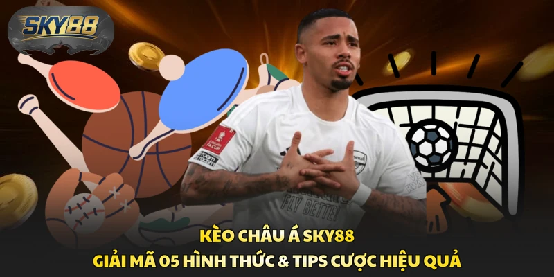 Kèo Châu Á Sky88 - Giải Mã 05 Hình Thức & Tips Cược Hiệu Quả