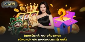 Khuyến Mãi Nạp Đầu Sky88 - Tổng Hợp Mức Thưởng Chi Tiết Nhất