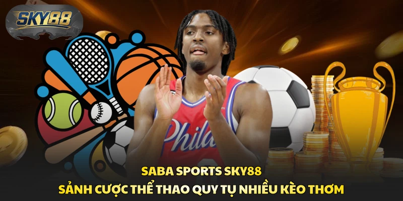 Saba Sports Sky88 - Sảnh Cược Thể Thao Quy Tụ Nhiều Kèo Thơm