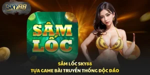 Sâm Lốc Sky88 - Tựa Game Bài Truyền Thống Độc Đáo