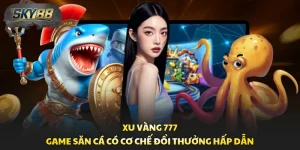 Xu Vàng 777 - Game Săn Cá Có Cơ Chế Đổi Thưởng Hấp Dẫn